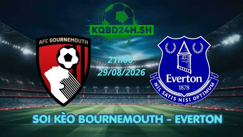 Soi Kèo Nhà Cái Bournemouth vs Everton – 29/08/2026 | Ngoại Hạng Anh